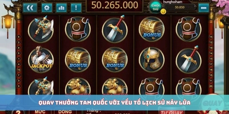 Quay thưởng tam quốc với yếu tố lịch sử nảy lửa